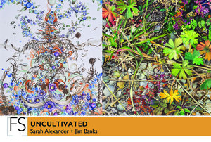 Fountain Gallery – Uncultivated – Sarah Alexander and Jim Banks